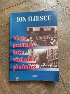 Ion Iliescu - Viata politica intre violenta si dialog (cu autograful autorului)