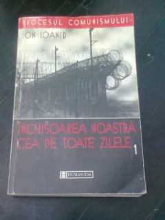 ION IOANID - INCHISOAREA NOASTRA CEA DE TOATE ZILELE  VOL.I