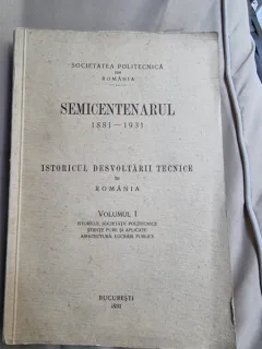 Ion Ionescu, D. Stan, G. Titeica - Semicentenarul 1881-1931 Istoricul Dezvoltarii Tehnice in Romania Vol. I