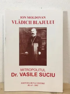 Ion Moldovan - Vladicii Blajului. Mitropolitul Dr. Vasile Suciu