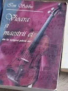 Ion Sarbu - Vioara si Maestrii ei. De la Origini pana Azi
