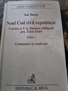 Ion Turcu - Noul Cod Civil Republicat. Cartea a V-a. Despre obligatii. Art. 1164-1649 Editia 2 Comentarii si Explicatii