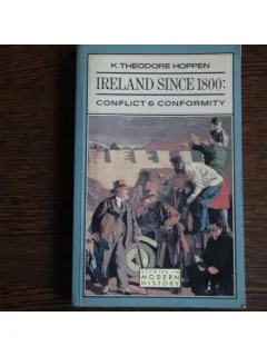 IRELAND SINCE 1800: CONFLICT AND CONFORMITY, K. THEODORE HOPPEN