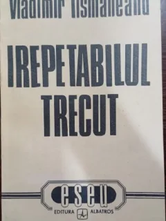 Irepetabilul trecut - Vladimir Tismaneanu