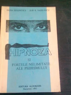 Irina Holdevici - Hipnoza si fortele nelimitate ale psihismului