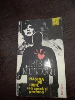 Iris Murdoch - Masina de iubit, cea sacra si profana