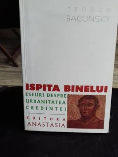 ISPITA BINELUI. ESEURI DESPRE URBANITATEA CREDINTEI- TEODOR BACONSKY