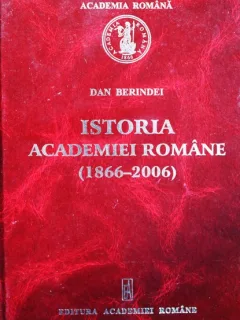 ISTORIA ACADEMIEI ROMANE 1866-2006, DAN BERINDEI