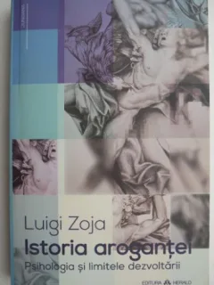 ISTORIA AROGANTEI, PSIHOLOGIA SI LIMITELE DEZVOLTARII - LUIGI ZOJA