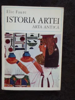 ISTORIA ARTEI ARTA ANTICA - ELIE FAURE, VOL I-IV