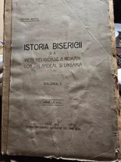 Istoria Bisericii si a vietii religioase a Romanilor din Ardeal si Ungaria pana la 1700 Vol. I - Stefan Metes