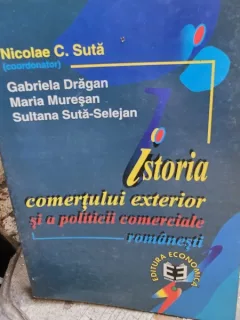 Istoria comertului exterior si a politicii comerciale romanesti - Nicolae C. Suta