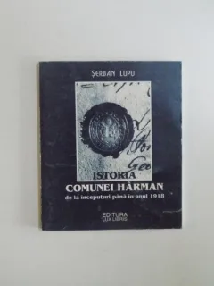 ISTORIA COMUNEI HARMAN DE LA INCEPUTURI PANA IN ANUL 1918 DE SERBAN LUPU , 1998