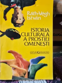 Istoria culturala a prostiei omenesti - Rath Vegh Istvan