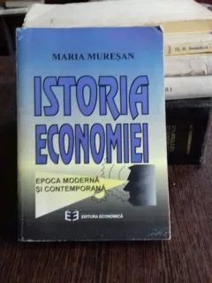 ISTORIA ECONOMIEI. EPOCA MODERNA SI CONTEMPORANA - MARIA MURESAN