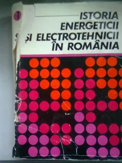 ISTORIA ENERGETICII SI ELECTROTEHNICII IN ROMANIA - CONSTANTIN DINCULESCU  VOL.I