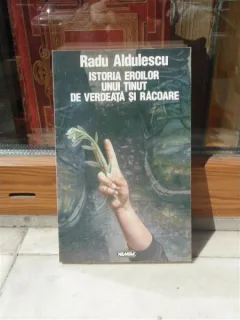 ISTORIA EROILOR UNUI TINUT DE VERDEATA SI RACOARE , RADU ALDULESCU