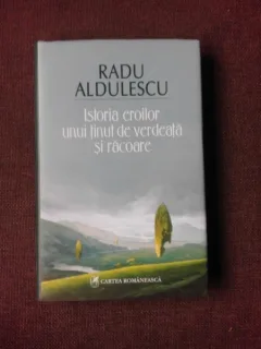 ISTORIA EROILOR UNUI TINUT DE VERDEATA SI RACOARE - RADU ALDULESCU