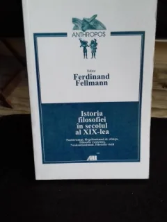 ISTORIA FILOSOFIEI IN SECOLUL AL XIX-LEA - FERDINAND FELLMANN