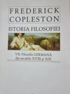 Istoria Filosofiei. VII Filosofia Germana din secolele XVIII-XIX - Frederick Copleston  editie brosata