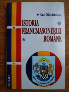 ISTORIA FRANCMASONERIEI ROMANE - PAUL STEFANESCU