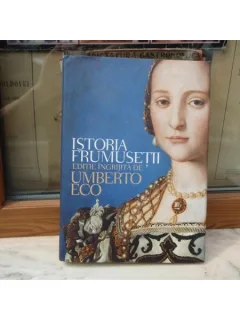 ISTORIA FRUMUSETII EDITIE INGRIJITA DE UMBERTO ECO , OANA SALISTEANU