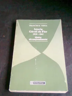 ISTORIA GARZII DE FIER 1919/1941 - FRANCISCO VEIGA