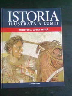 ISTORIA ILUSTRATA A LUMII. PREISTORIA, LUMEA ANTICA