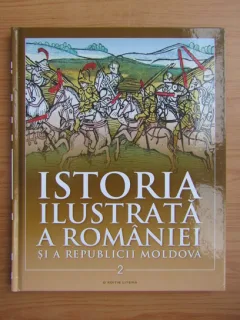 Istoria ilustrata a Romaniei si a Republicii Moldova (volumul 2)