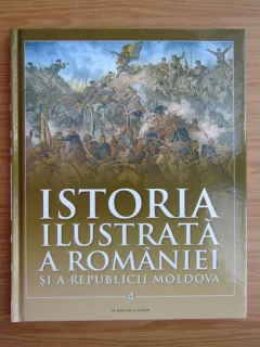 Istoria ilustrata a Romaniei si a Republicii Moldova, volumul 4. Din secolul al XVIII-lea pana in secolul XX