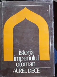 Istoria Imperiului Otoman pana la 1656 - Aurel Decei