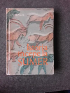 ISTORIA INCEPE LA SUMER - S.N. KRAMER