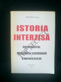 Istoria interzisa Holocaustul Miscarea legionara Eminescu - Radu Mihai Crisan