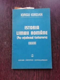 ISTORIA LIMBII ROMANE (PE-INTELESUL TUTURORA) - IORGU IORDAN  (CU DEDICATIA AUTORULUI PENTRU MIOARA SI ANDREI AVRAM)