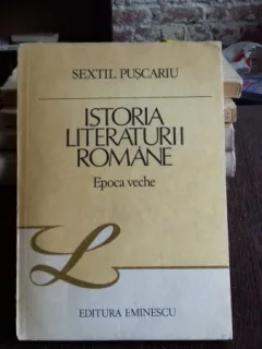 ISTORIA LITERATURII ROMANE. EPOCA VECHE - SEXTIL PUSCARIU