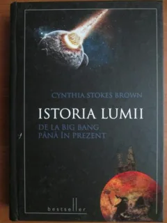ISTORIA LUMII DE LA BIG BANG PANA IN PREZENT- CYNTHIA STOKES BROWN