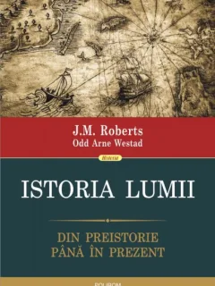 ISTORIA LUMII DIN PREISTORIE PANA IN PREZENT - J.M. ROBERTS