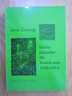 Istoria padurilor din Transilvania 1848-1914 - Istvan Csucsuja
