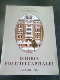 ISTORIA POLITIEI CAPITALEI SEC XVIII- 1949 - FLORIN SINCA