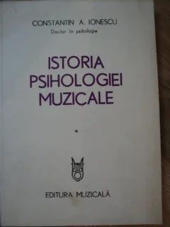 ISTORIA PSIHOLOGIEI MUZICALE , VOL I DE CONSTANTIN A. IONESCU , 1982