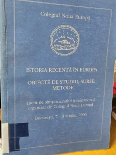 Istoria recenta in Europa. Obiecte de studiu, surse, metode Lucrarile simpozionului international organizat de Colegiul Noua Europa Bucuresti 7-8 aprilie 2000