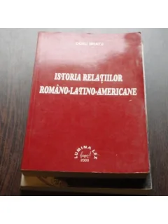 ISTORIA RELATIILOR ROMANO LATINO AMERICANE - D.BRATU