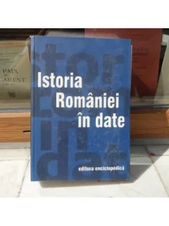 ISTORIA ROMANIEI IN DATE , EDITURA ENCICLOPEDICA