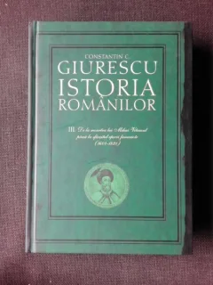 ISTORIA ROMANILOR III, DE LA MOARTEA LUI MIHAI VITEAZUL PANA LA SFARSITUL EPOCII FANARIOTE 1601-1821 - CONSTANTIN C. GIURESCU