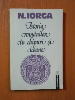 ISTORIA ROMANILOR IN CHIPURI SI ICOANE DE N. IORGA , BUCURESTI 1992