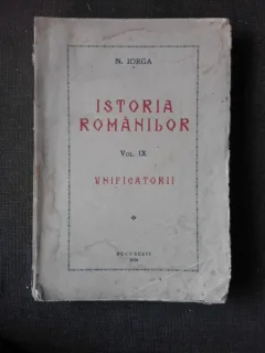 Istoria romanilor, vol.IX Unificatorii - N. Iorga