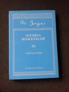 ISTORIA ROMANILOR. VOLUMUL IX UNIFICATORII- N. IORGA