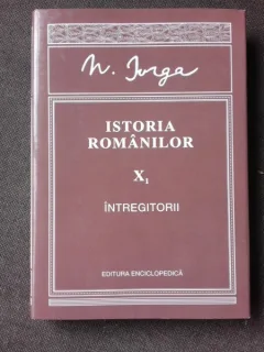 ISTORIA ROMANILOR. VOLUMUL X/1 INTREGITORII - N. IORGA