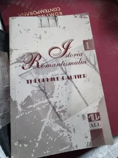 ISTORIA ROMANTISMULUI , THEOPHILE GAUTIER , VOL.1