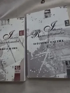 Istoria romantismului - Theophile Gautier volumul 1+2